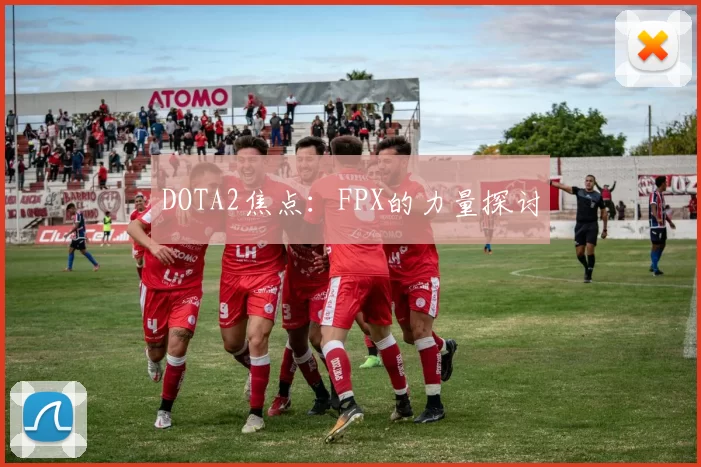 DOTA2焦点：FPX的力量探讨
